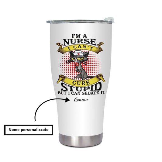 "I'm A Nurse I Can't Cure Stupid But I Can Sedate It"  Tumbler Infermieri – custom tumbler